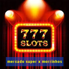 mercado super x morrinhos